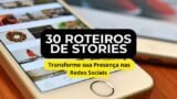 E-BOOK - 30 Roteiros Mágicos para Stories: Transforme sua Presença nas Redes Sociais