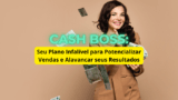 Curso - Cash Boss: Seu Plano Infalível para Potencializar Vendas e Alavancar seus Resultados