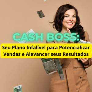 Curso - Cash Boss: Seu Plano Infalível para Potencializar Vendas e Alavancar seus Resultados