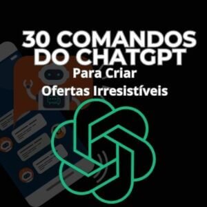 E-BOOK - 30 Comandos do ChatGPT para Criar Ofertas Irresistíveis